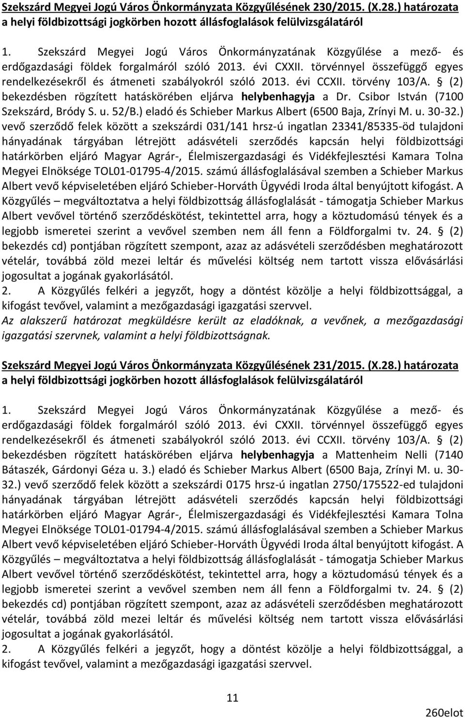 törvénnyel összefüggő egyes rendelkezésekről és átmeneti szabályokról szóló 2013. évi CCXII. törvény 103/A. (2) bekezdésben rögzített hatáskörében eljárva helybenhagyja a Dr.