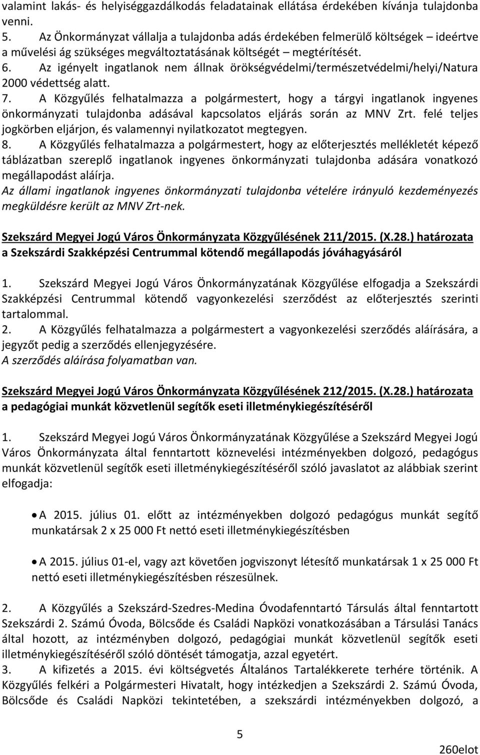 Az igényelt ingatlanok nem állnak örökségvédelmi/természetvédelmi/helyi/natura 2000 védettség alatt. 7.