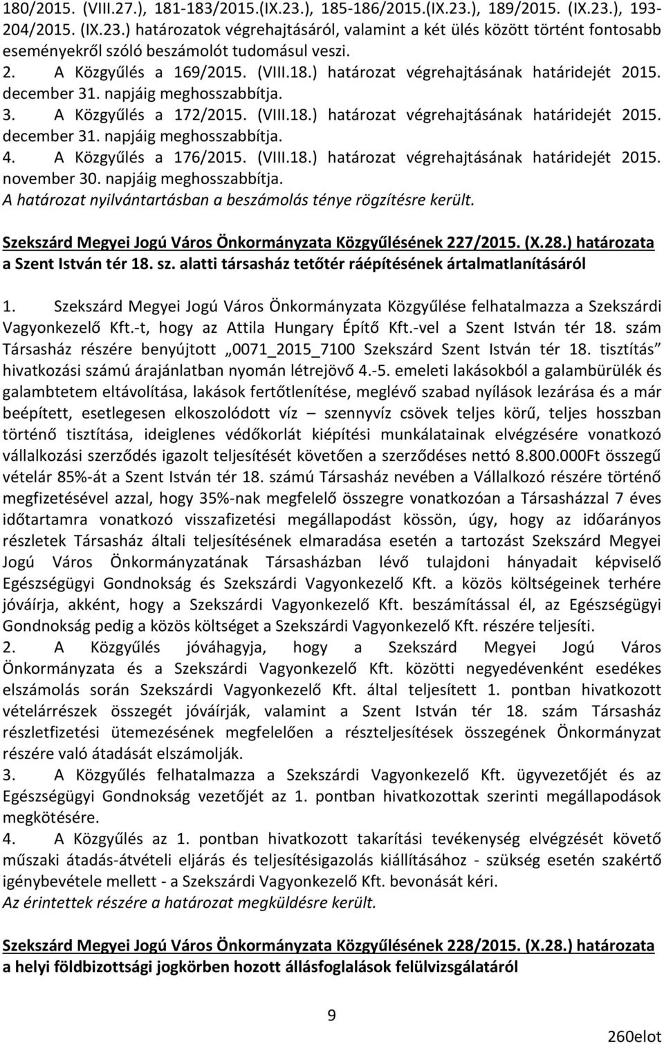 A Közgyűlés a 176/2015. (VIII.18.) határozat végrehajtásának határidejét 2015. november 30. napjáig meghosszabbítja. A határozat nyilvántartásban a beszámolás ténye rögzítésre került.