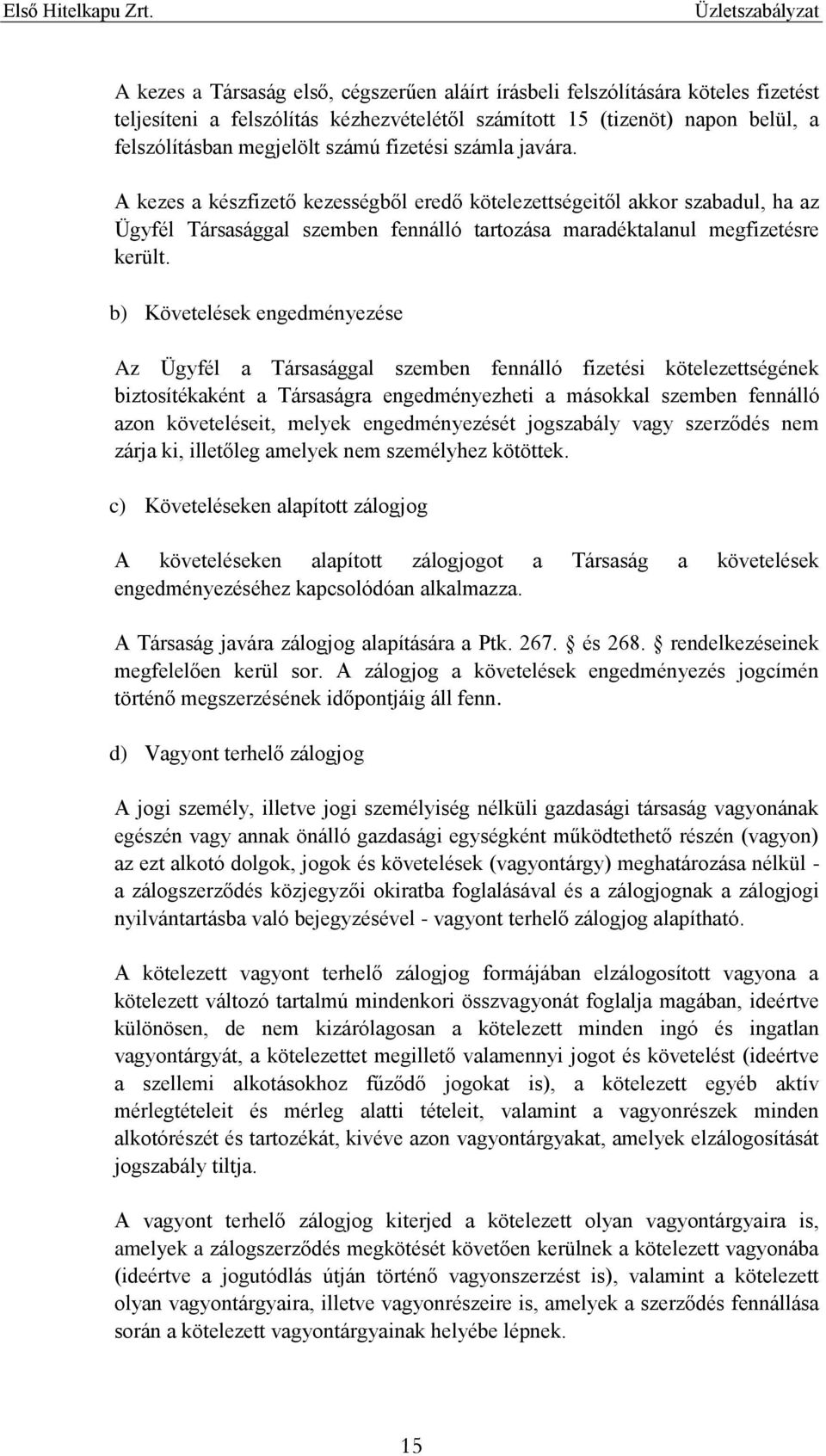 b) Követelések engedményezése Az Ügyfél a Társasággal szemben fennálló fizetési kötelezettségének biztosítékaként a Társaságra engedményezheti a másokkal szemben fennálló azon követeléseit, melyek