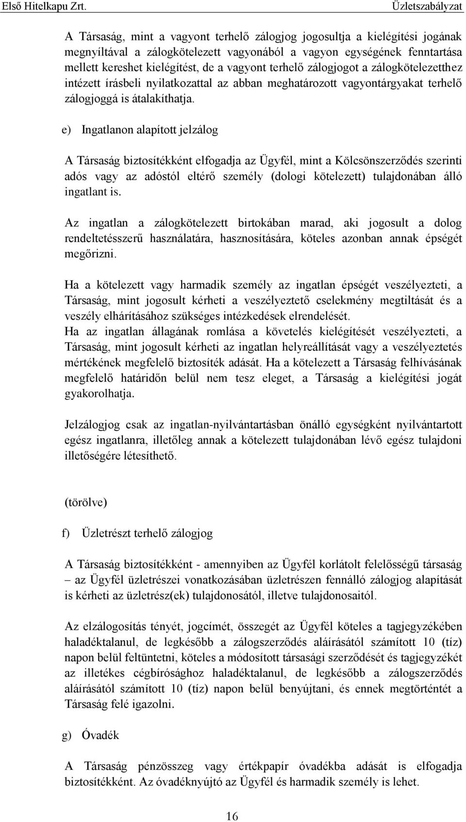 e) Ingatlanon alapított jelzálog A Társaság biztosítékként elfogadja az Ügyfél, mint a Kölcsönszerződés szerinti adós vagy az adóstól eltérő személy (dologi kötelezett) tulajdonában álló ingatlant is.