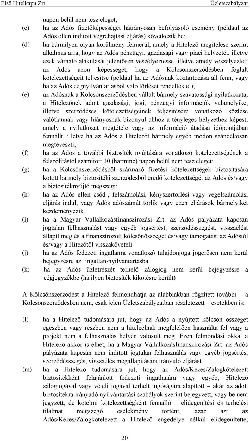 veszélyeztesse, illetve amely veszélyezteti az Adós azon képességét, hogy a Kölcsönszerződésben foglalt kötelezettségeit teljesítse (például ha az Adósnak köztartozása áll fenn, vagy ha az Adós