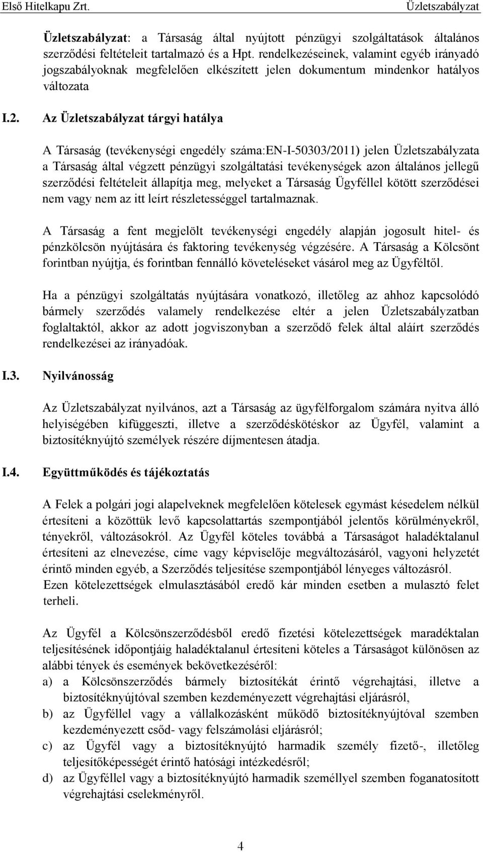 Az tárgyi hatálya A Társaság (tevékenységi engedély száma:en-i-50303/2011) jelen a a Társaság által végzett pénzügyi szolgáltatási tevékenységek azon általános jellegű szerződési feltételeit