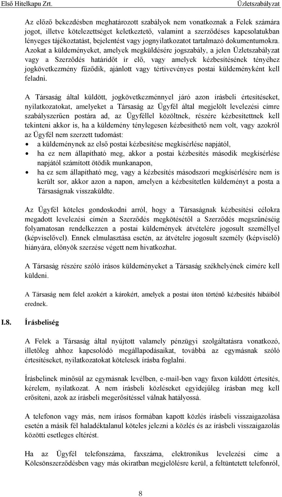 Azokat a küldeményeket, amelyek megküldésére jogszabály, a jelen vagy a Szerződés határidőt ír elő, vagy amelyek kézbesítésének tényéhez jogkövetkezmény fűződik, ajánlott vagy tértivevényes postai