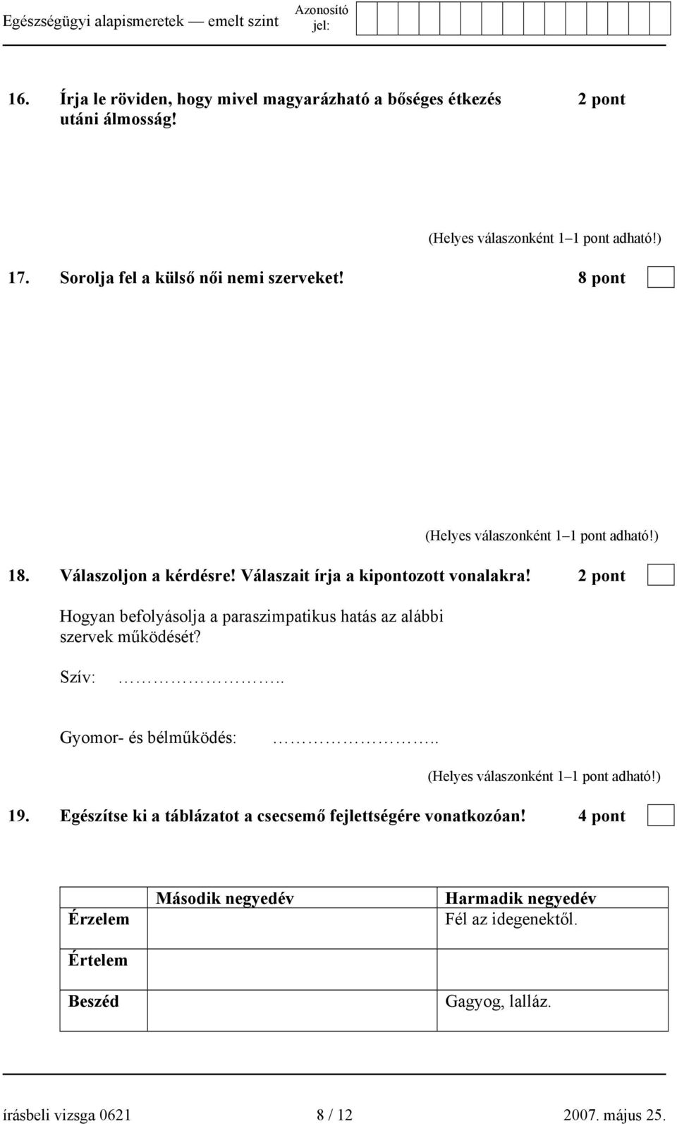 Válaszait írja a kipontozott vonalakra! 2 pont Hogyan befolyásolja a paraszimpatikus hatás az alábbi szervek működését? Szív:.. Gyomor- és bélműködés:.. 19.