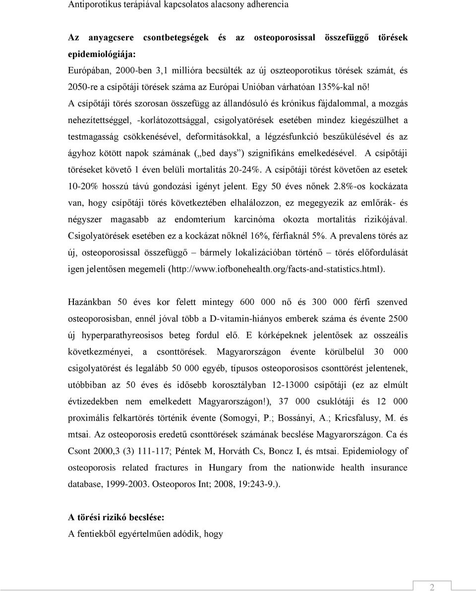 A csípőtáji törés szorosan összefügg az állandósuló és krónikus fájdalommal, a mozgás nehezítettséggel, -korlátozottsággal, csigolyatörések esetében mindez kiegészülhet a testmagasság csökkenésével,