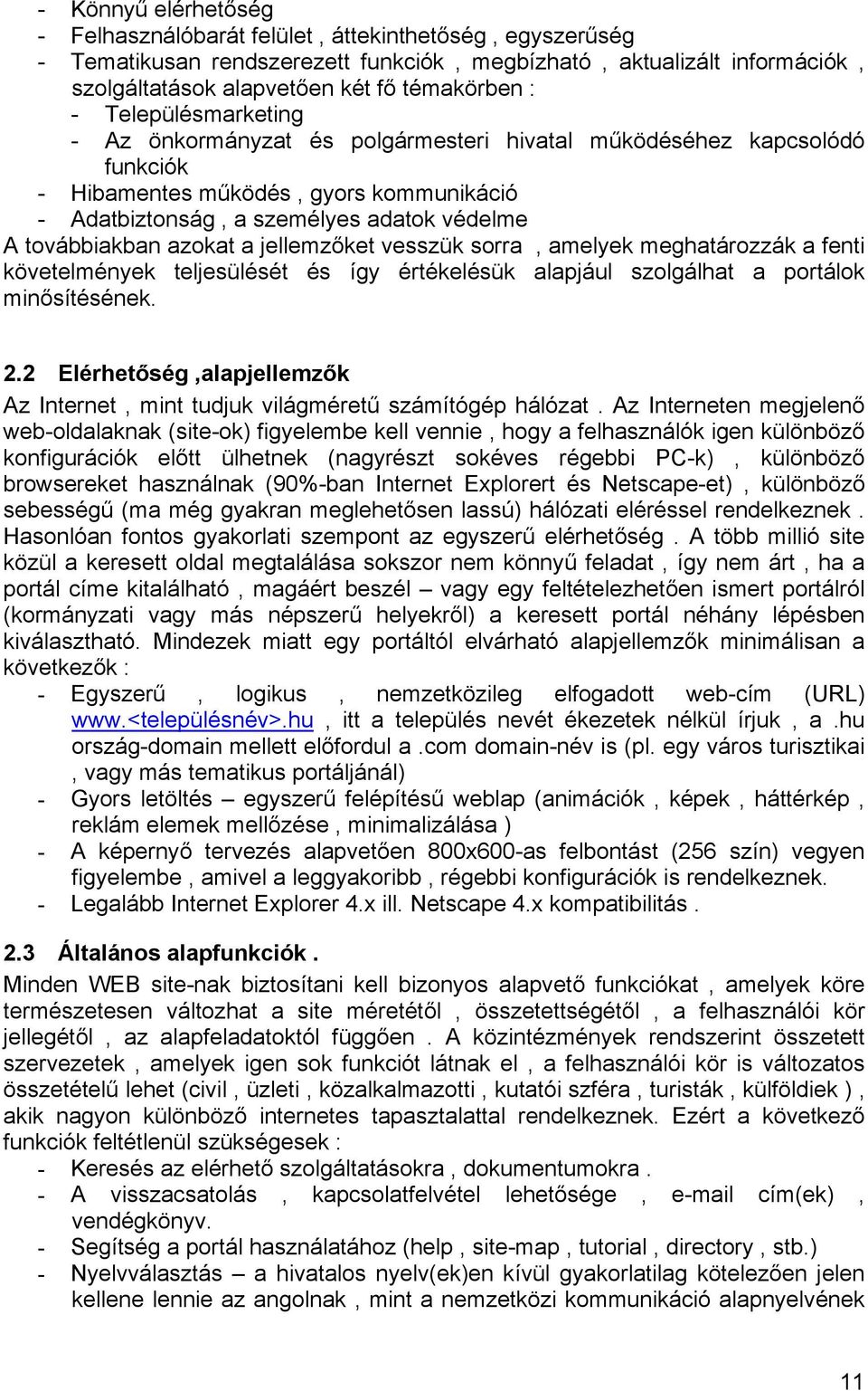 azokat a jellemzőket vesszük sorra, amelyek meghatározzák a fenti követelmények teljesülését és így értékelésük alapjául szolgálhat a portálok minősítésének. 2.