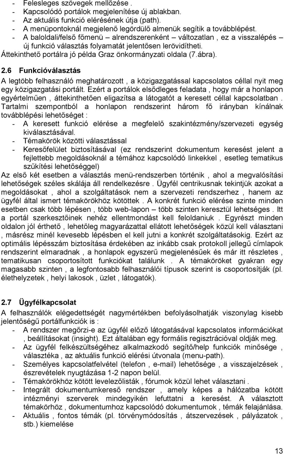 2.6 Funkcióválasztás A legtöbb felhasználó meghatározott, a közigazgatással kapcsolatos céllal nyit meg egy közigazgatási portált.