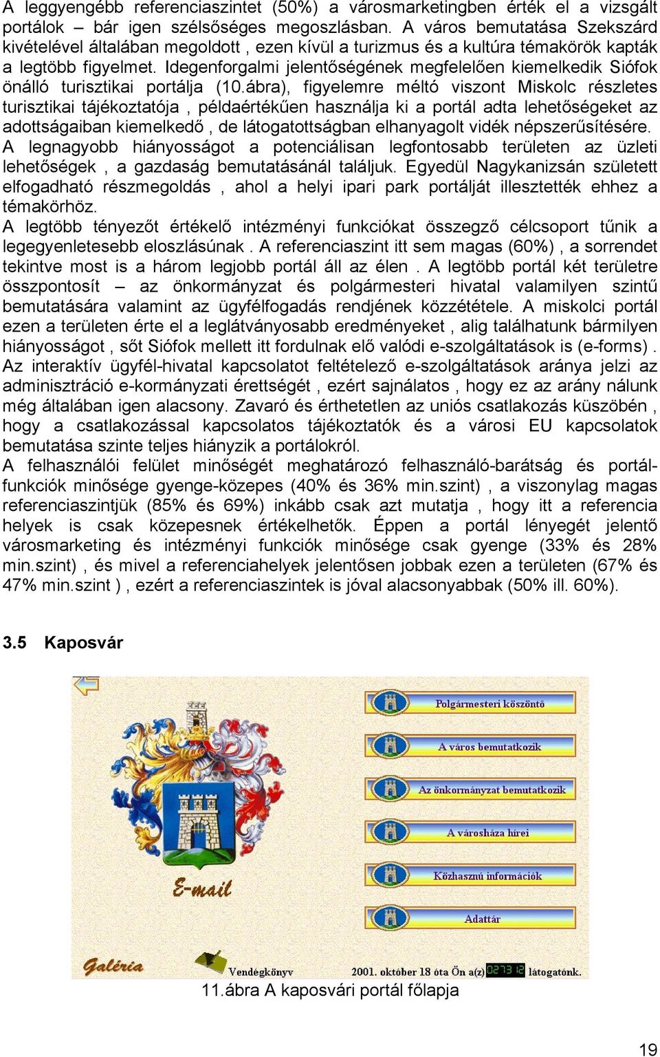 Idegenforgalmi jelentőségének megfelelően kiemelkedik Siófok önálló turisztikai portálja (10.