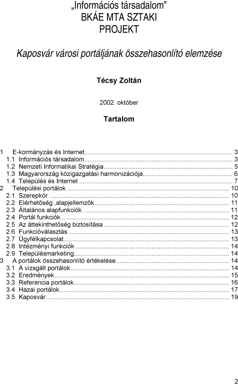 .. 11 2.3 Általános alapfunkciók.... 11 2.4 Portál funkciók... 12 2.5 Az áttekinthetőség biztosítása... 12 2.6 Funkcióválasztás... 13 2.7 Ügyfélkapcsolat... 13 2.8 Intézményi funkciók... 14 2.