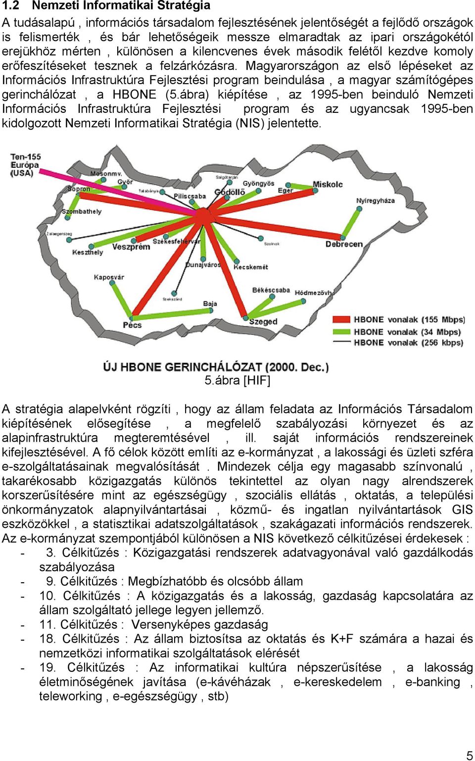 Magyarországon az első lépéseket az Információs Infrastruktúra Fejlesztési program beindulása, a magyar számítógépes gerinchálózat, a HBONE (5.