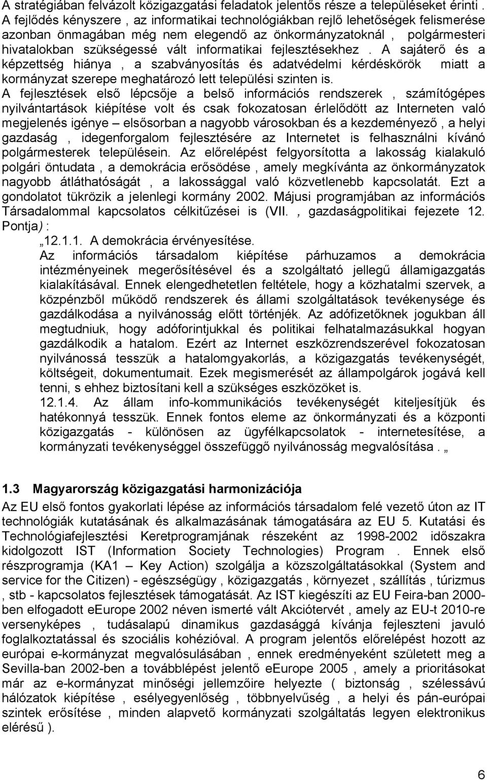 fejlesztésekhez. A sajáterő és a képzettség hiánya, a szabványosítás és adatvédelmi kérdéskörök miatt a kormányzat szerepe meghatározó lett települési szinten is.