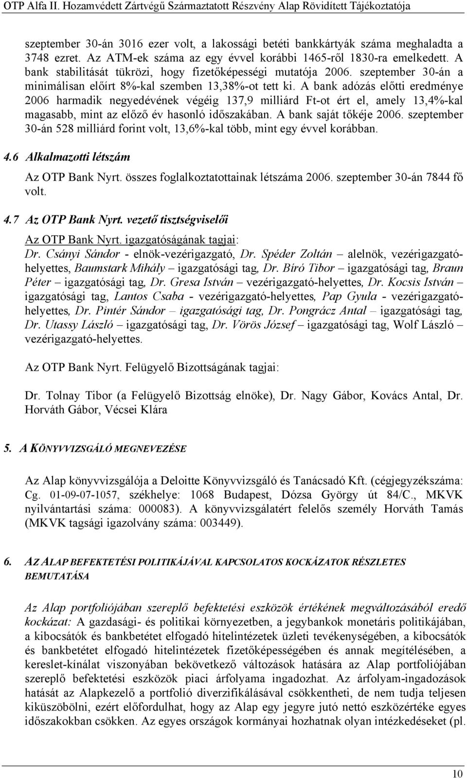 A bank adózás előtti eredménye 2006 harmadik negyedévének végéig 137,9 milliárd Ft-ot ért el, amely 13,4%-kal magasabb, mint az előző év hasonló időszakában. A bank saját tőkéje 2006.