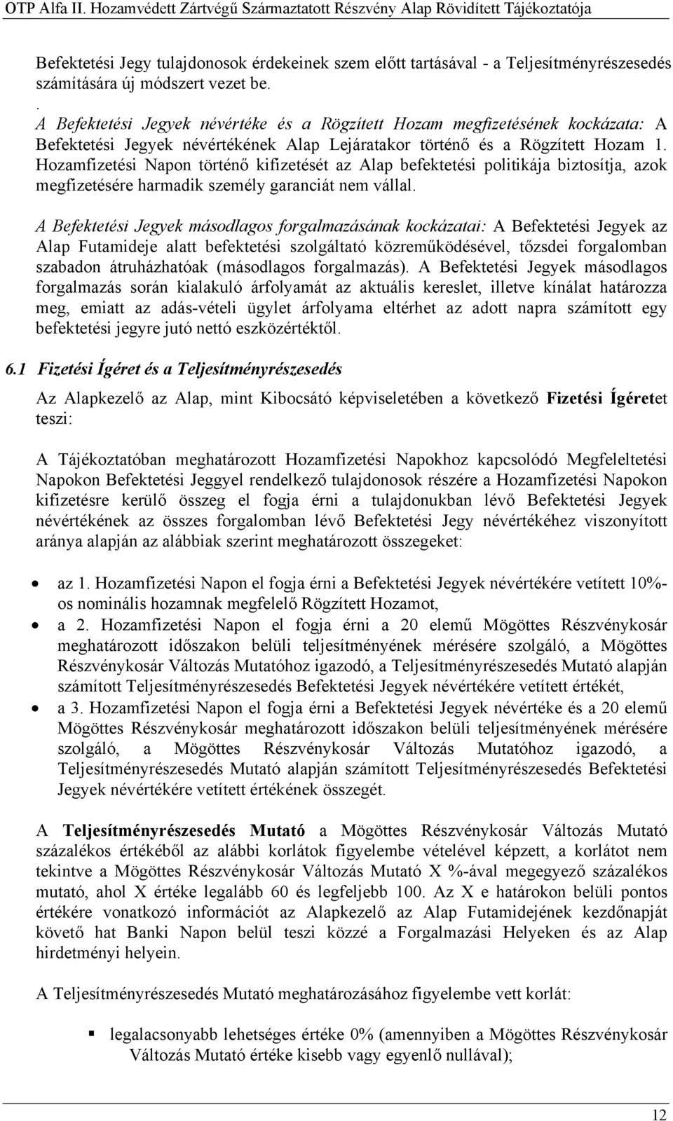 Hozamfizetési Napon történő kifizetését az Alap befektetési politikája biztosítja, azok megfizetésére harmadik személy garanciát nem vállal.