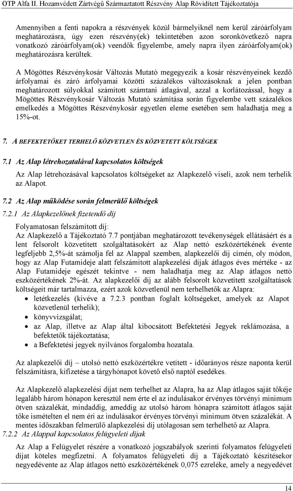 A Mögöttes Részvénykosár Változás Mutató megegyezik a kosár részvényeinek kezdő árfolyamai és záró árfolyamai közötti százalékos változásoknak a jelen pontban meghatározott súlyokkal számított