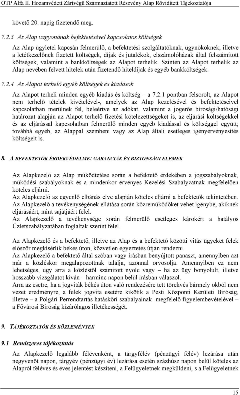 3 Az Alap vagyonának befektetésével kapcsolatos költségek Az Alap ügyletei kapcsán felmerülő, a befektetési szolgáltatóknak, ügynököknek, illetve a letétkezelőnek fizetett költségek, díjak és