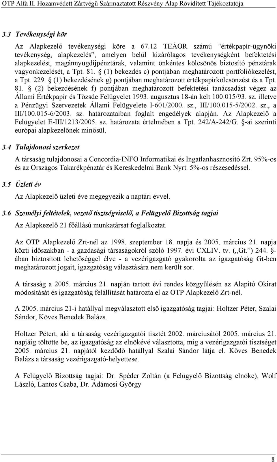 vagyonkezelését, a Tpt. 81. (1) bekezdés c) pontjában meghatározott portfoliókezelést, a Tpt. 229. (1) bekezdésének g) pontjában meghatározott értékpapírkölcsönzést és a Tpt. 81. (2) bekezdésének f) pontjában meghatározott befektetési tanácsadást végez az Állami Értékpapír és Tőzsde Felügyelet 1993.