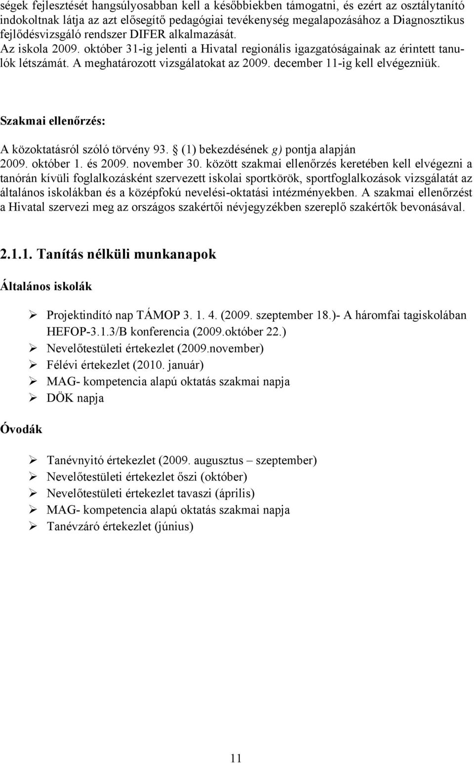 december 11-ig kell elvégezniük. Szakmai ellenőrzés: A közoktatásról szóló törvény 93. (1) bekezdésének g) pontja alapján 2009. október 1. és 2009. november 30.