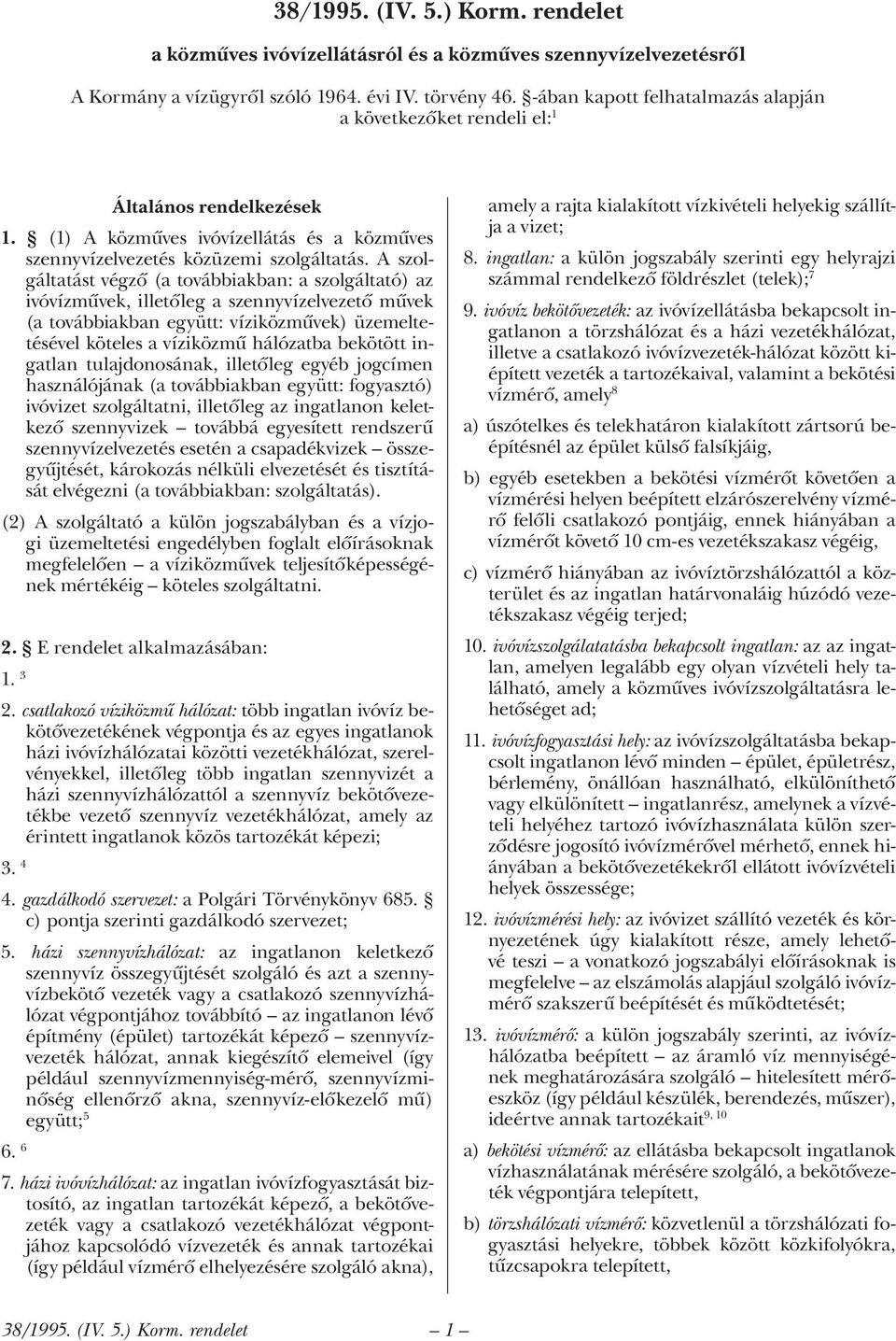 A szolgáltatást végző (a továbbiakban: a szolgáltató) az ivóvízművek, illetőleg a szennyvízelvezető művek (a továbbiakban együtt: víziközművek) üzemeltetésével köteles a víziközmű hálózatba bekötött