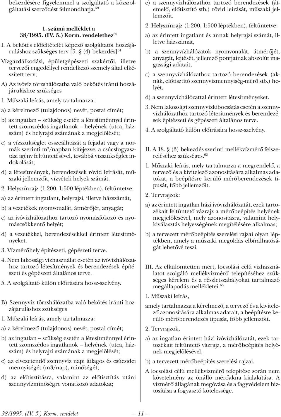 (4) bekezdés] 61 Vízgazdálkodási, épületgépészeti szakértői, illetve tervezői engedéllyel rendelkező személy által elkészített terv; A) Az ivóvíz törzshálózatba való bekötés iránti hozzájáruláshoz