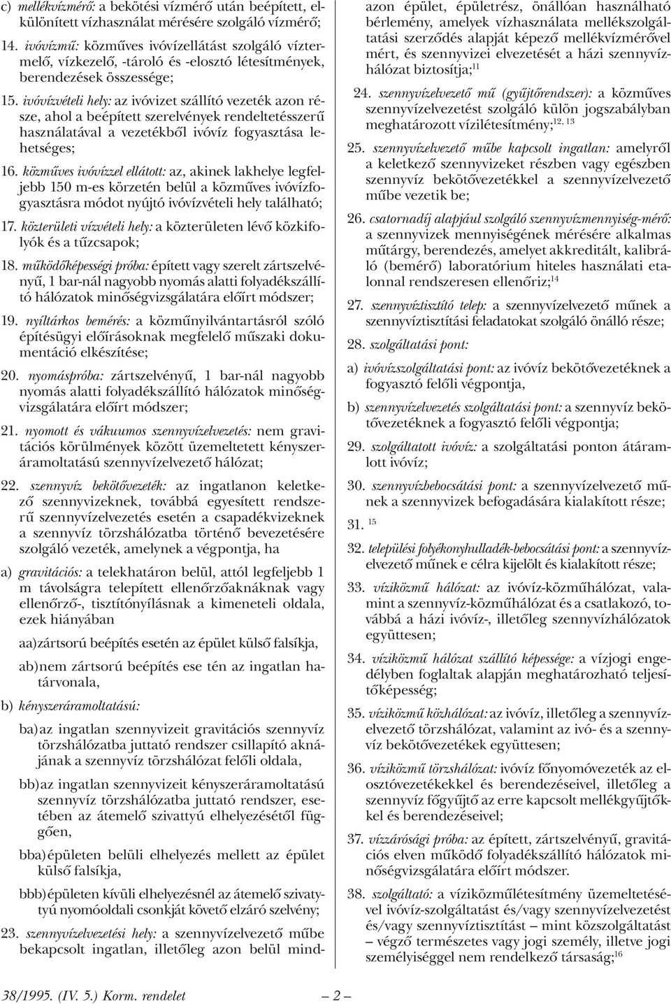 ivóvízvételi hely: az ivóvizet szállító vezeték azon része, ahol a beépített szerelvények rendeltetésszerű használatával a vezetékből ivóvíz fogyasztása lehetséges; 16.