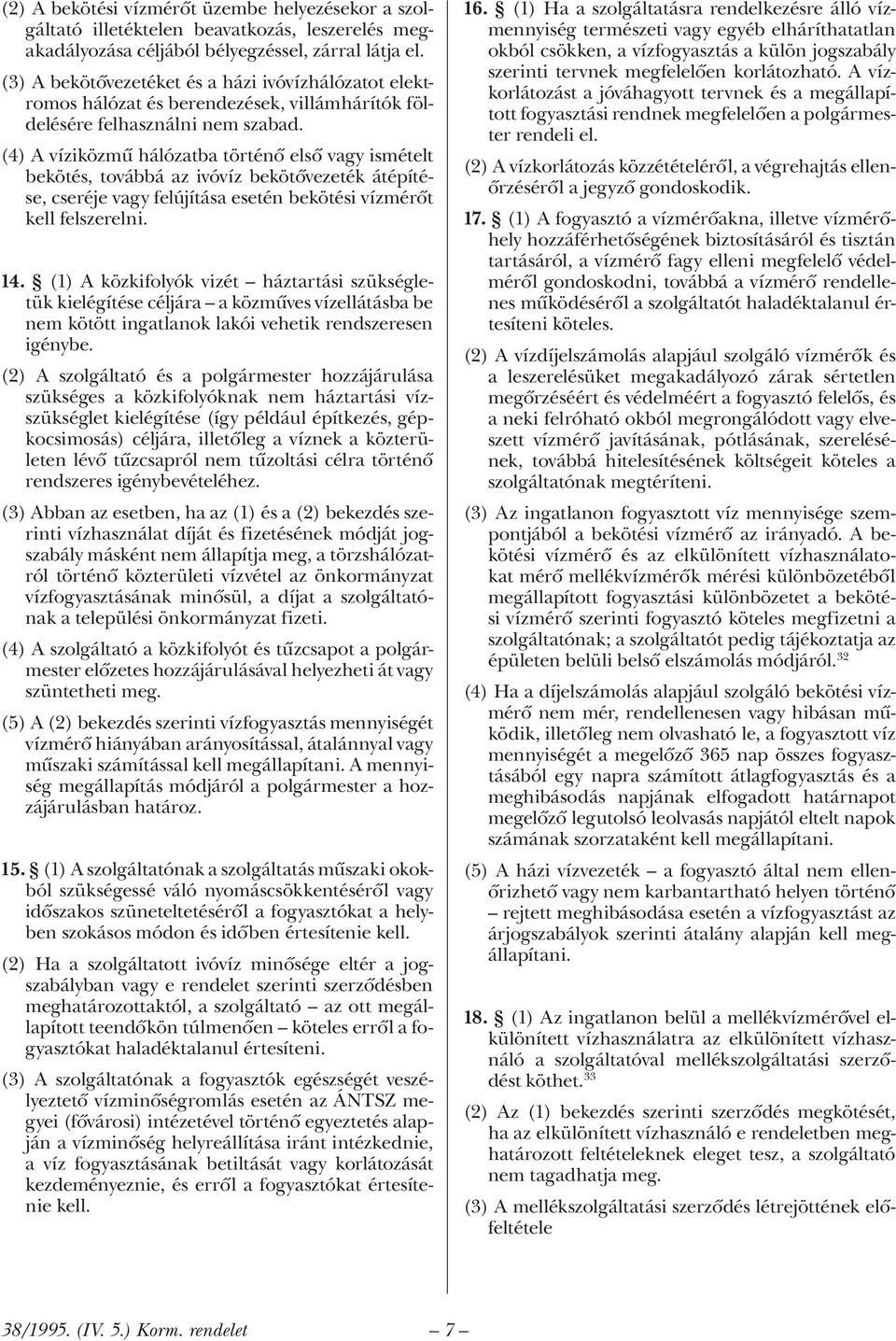 (4) A víziközmű hálózatba történő első vagy ismételt bekötés, továbbá az ivóvíz bekötővezeték átépítése, cseréje vagy felújítása esetén bekötési vízmérőt kell felszerelni. 14.