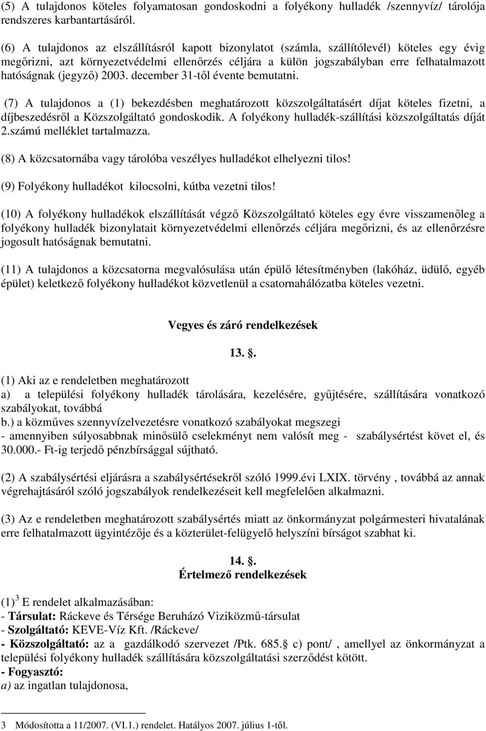 (jegyzı) 2003. december 31-tıl évente bemutatni. (7) A tulajdonos a (1) bekezdésben meghatározott közszolgáltatásért díjat köteles fizetni, a díjbeszedésrıl a Közszolgáltató gondoskodik.