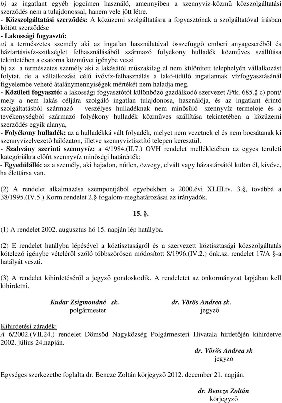 összefüggı emberi anyagcserébıl és háztartásivíz-szükséglet felhasználásából származó folyékony hulladék közmőves szállítása tekintetében a csatorna közmővet igénybe veszi b) az a természetes személy