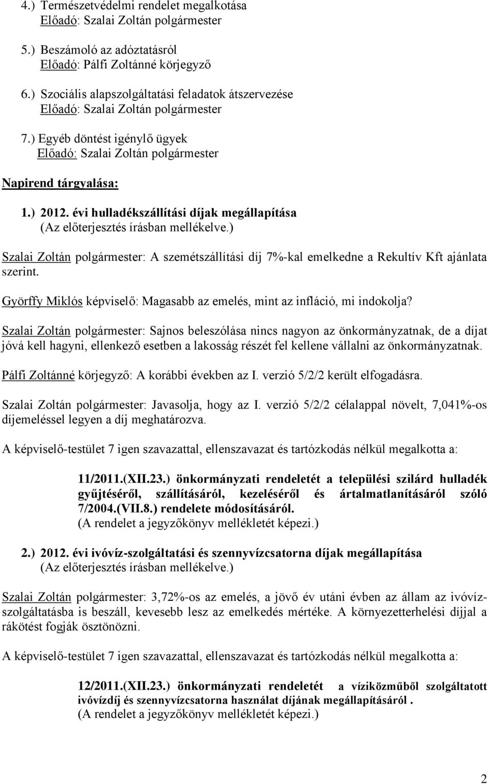 évi hulladékszállítási díjak megállapítása Szalai Zoltán polgármester: A szemétszállítási díj 7%-kal emelkedne a Rekultív Kft ajánlata szerint.