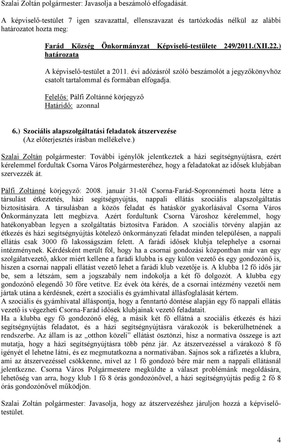 ) Szociális alapszolgáltatási feladatok átszervezése Szalai Zoltán polgármester: További igénylők jelentkeztek a házi segítségnyújtásra, ezért kérelemmel fordultak Csorna Város Polgármesteréhez, hogy