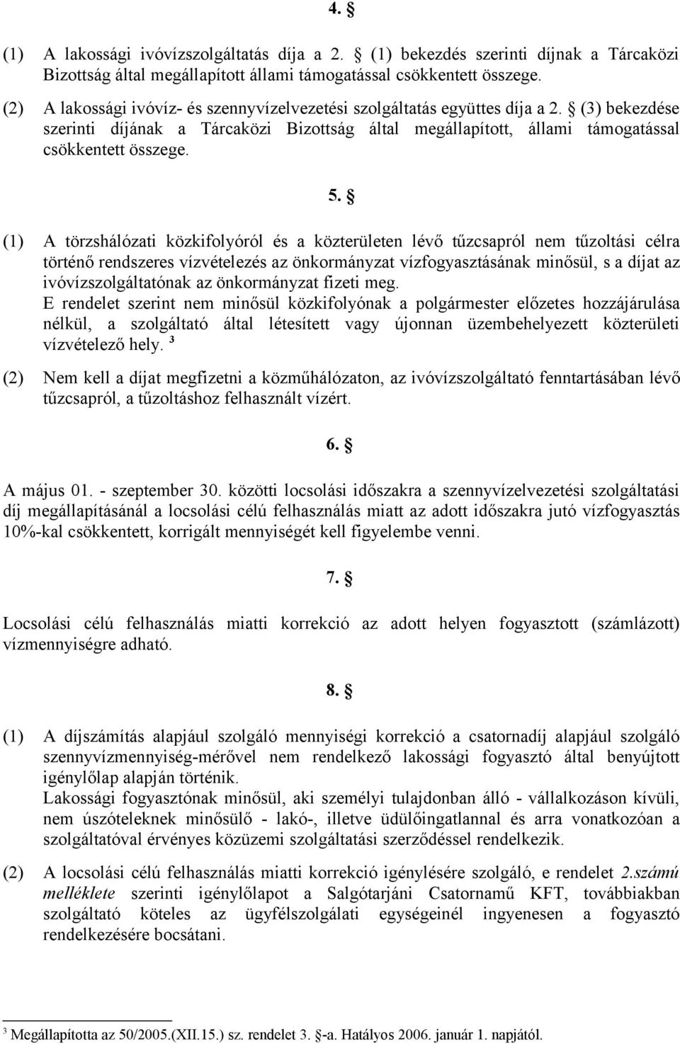 (1) A törzshálózati közkifolyóról és a közterületen lévő tűzcsapról nem tűzoltási célra történő rendszeres vízvételezés az önkormányzat vízfogyasztásának minősül, s a díjat az ivóvízszolgáltatónak az