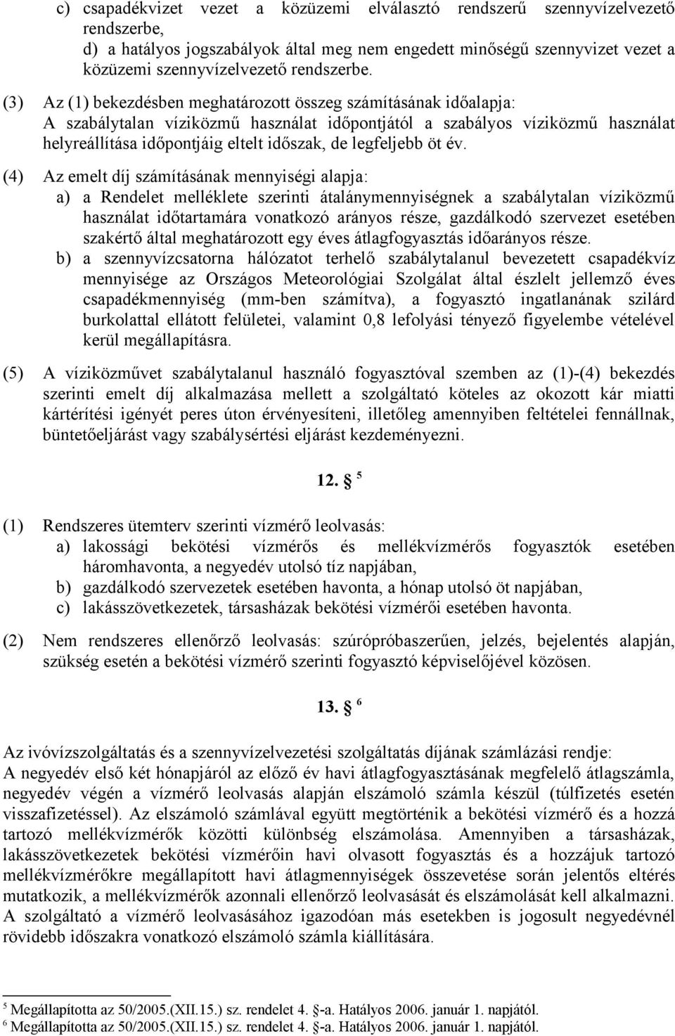 (3) Az (1) bekezdésben meghatározott összeg számításának időalapja: A szabálytalan víziközmű használat időpontjától a szabályos víziközmű használat helyreállítása időpontjáig eltelt időszak, de