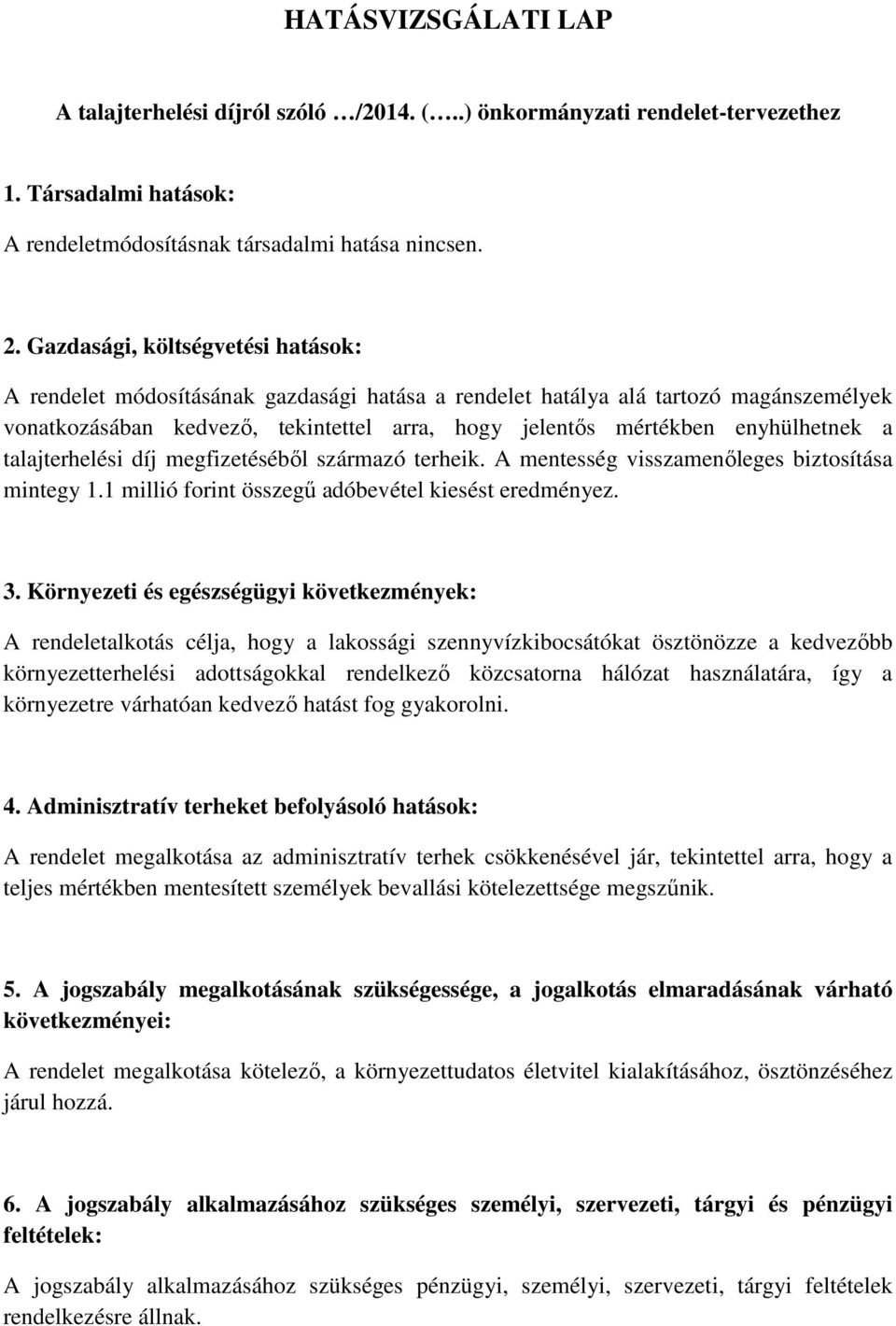 enyhülhetnek a talajterhelési díj megfizetéséből származó terheik. A mentesség visszamenőleges biztosítása mintegy 1.1 millió forint összegű adóbevétel kiesést eredményez. 3.