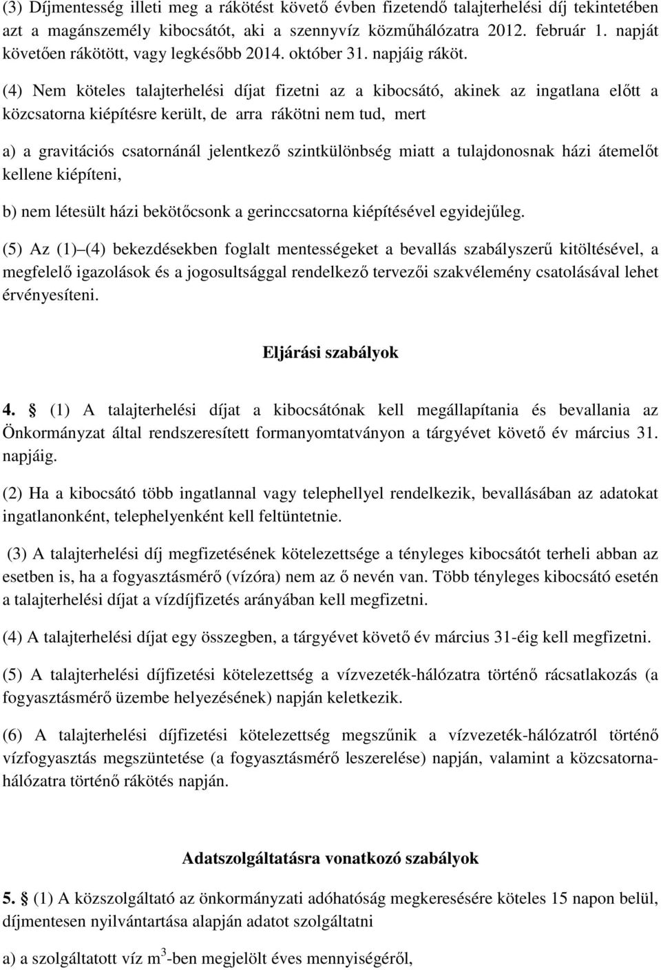 (4) Nem köteles talajterhelési díjat fizetni az a kibocsátó, akinek az ingatlana előtt a közcsatorna kiépítésre került, de arra rákötni nem tud, mert a) a gravitációs csatornánál jelentkező