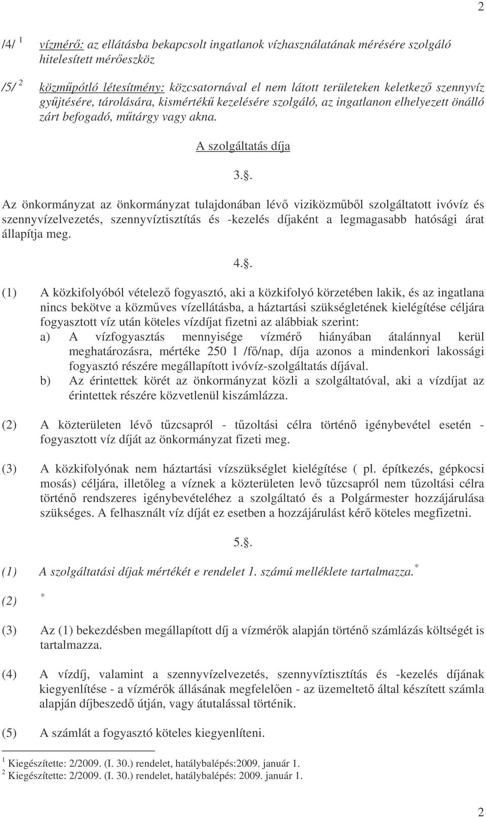 . Az önkormányzat az önkormányzat tulajdonában lév viziközmbl szolgáltatott ivóvíz és szennyvízelvezetés, szennyvíztisztítás és -kezelés díjaként a legmagasabb hatósági árat állapítja meg. 4.