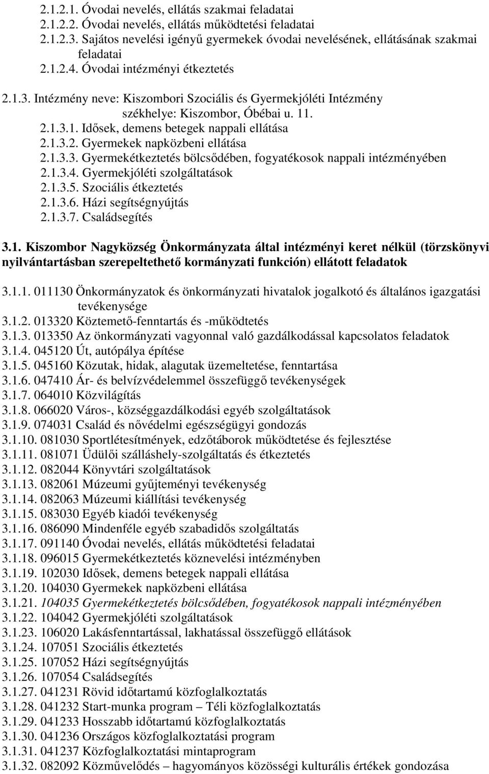 Intézmény neve: Kiszombori Szociális és Gyermekjóléti Intézmény székhelye: Kiszombor, Óbébai u. 11. 2.1.3.1. Idősek, demens betegek nappali ellátása 2.1.3.2. Gyermekek napközbeni ellátása 2.1.3.3. Gyermekétkeztetés bölcsődében, fogyatékosok nappali intézményében 2.