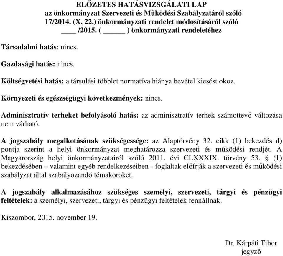 Környezeti és egészségügyi következmények: nincs. Adminisztratív terheket befolyásoló hatás: az adminisztratív terhek számottevő változása nem várható.