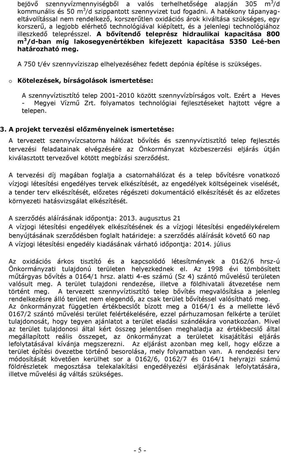 teleprésszel. A bővítendő teleprész hidraulikai kapacitása 800 m 3 /d-ban míg lakosegyenértékben kifejezett kapacitása 5350 Leé-ben határozható meg.