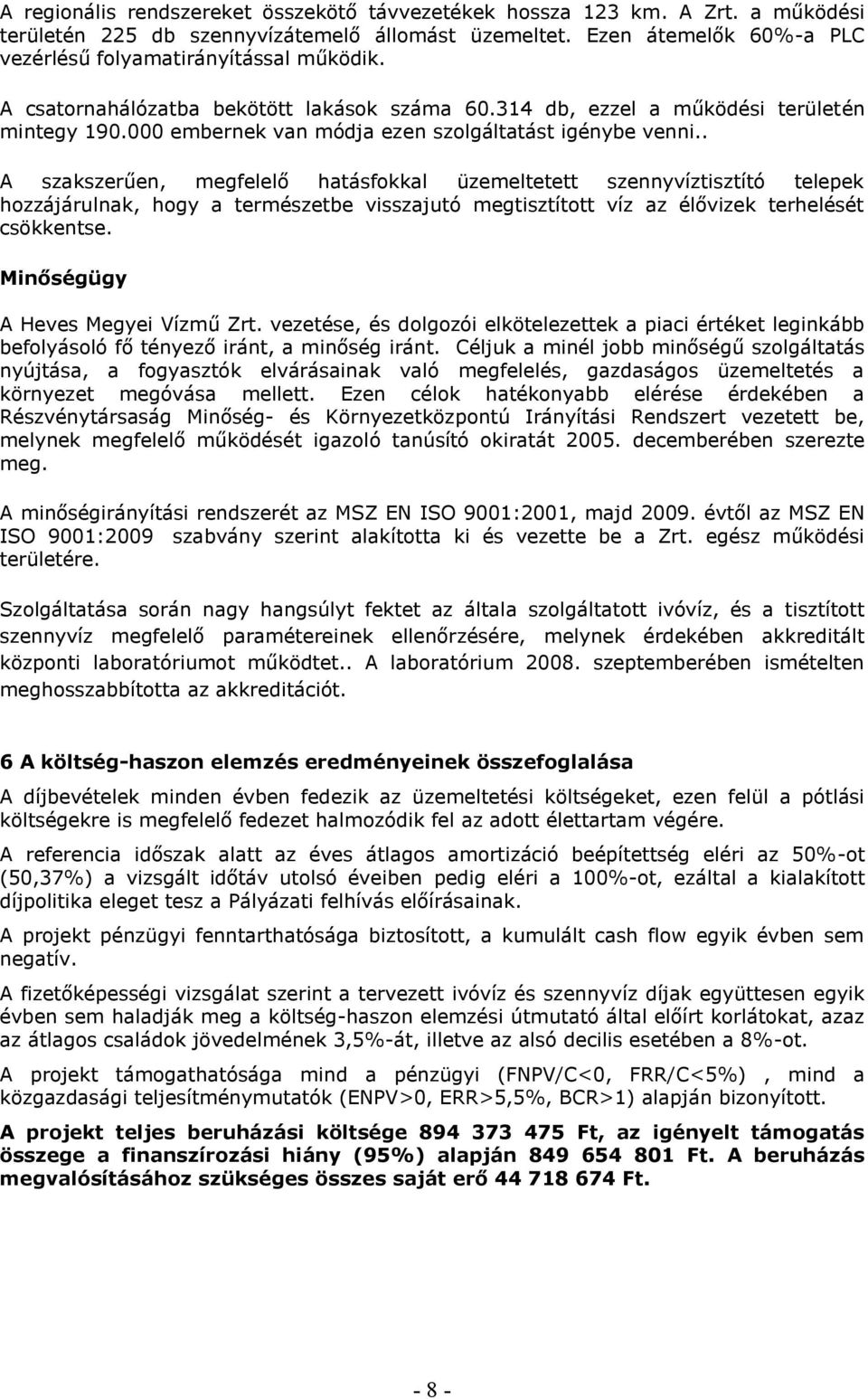 . A szakszerűen, megfelelő hatásfokkal üzemeltetett szennyvíztisztító telepek hozzájárulnak, hogy a természetbe visszajutó megtisztított víz az élővizek terhelését csökkentse.