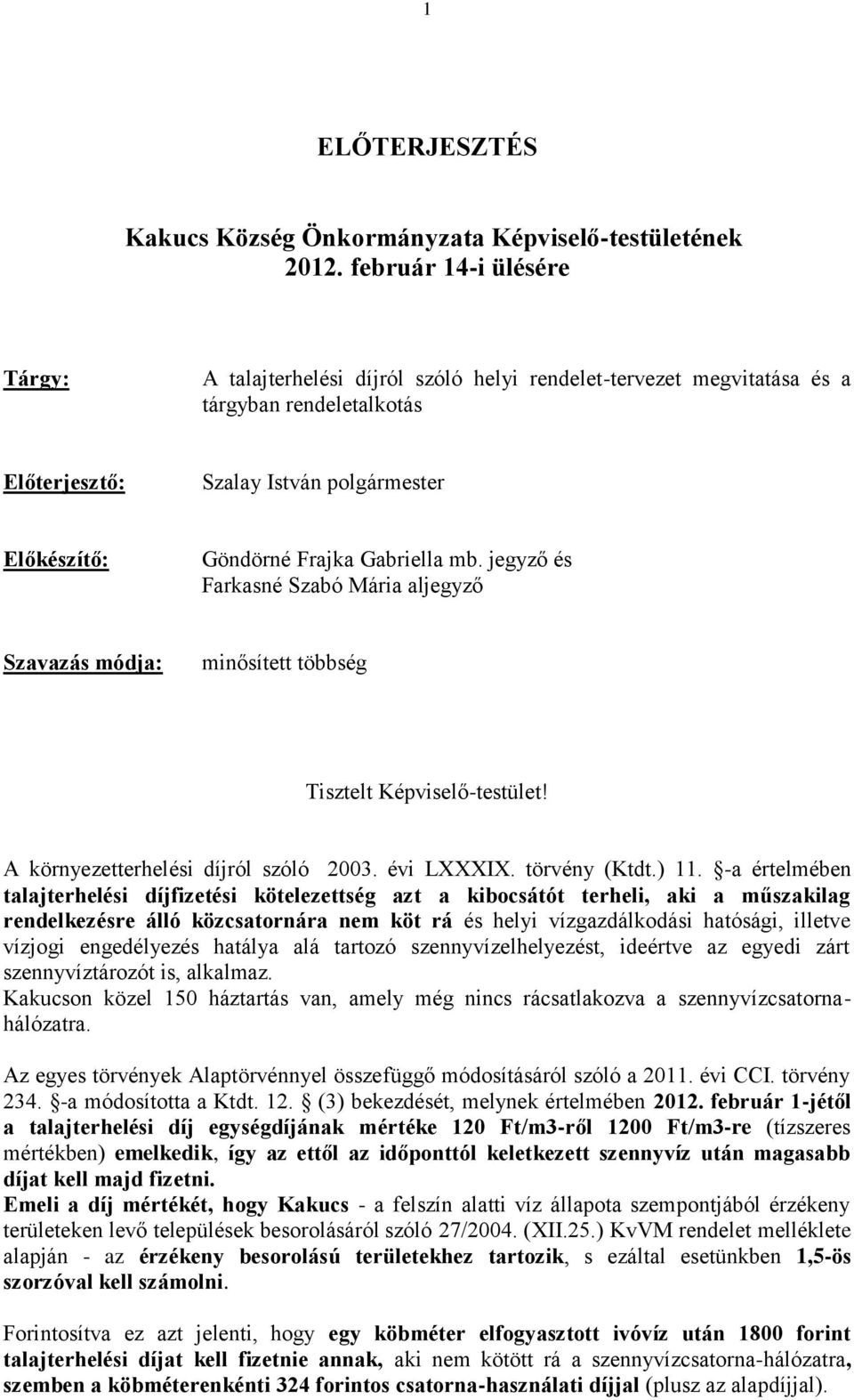 Gabriella mb. jegyző és Farkasné Szabó Mária aljegyző Szavazás módja: minősített többség Tisztelt Képviselő-testület! A környezetterhelési díjról szóló 1 2003. évi LXXXIX. törvény (Ktdt.) 11.