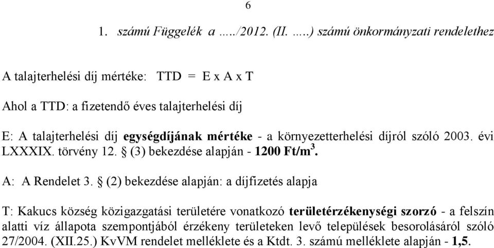 egységdíjának mértéke - a környezetterhelési díjról szóló 2003. évi LXXXIX. törvény 12. (3) bekezdése alapján - 1200 Ft/m 3. A: A Rendelet 3.