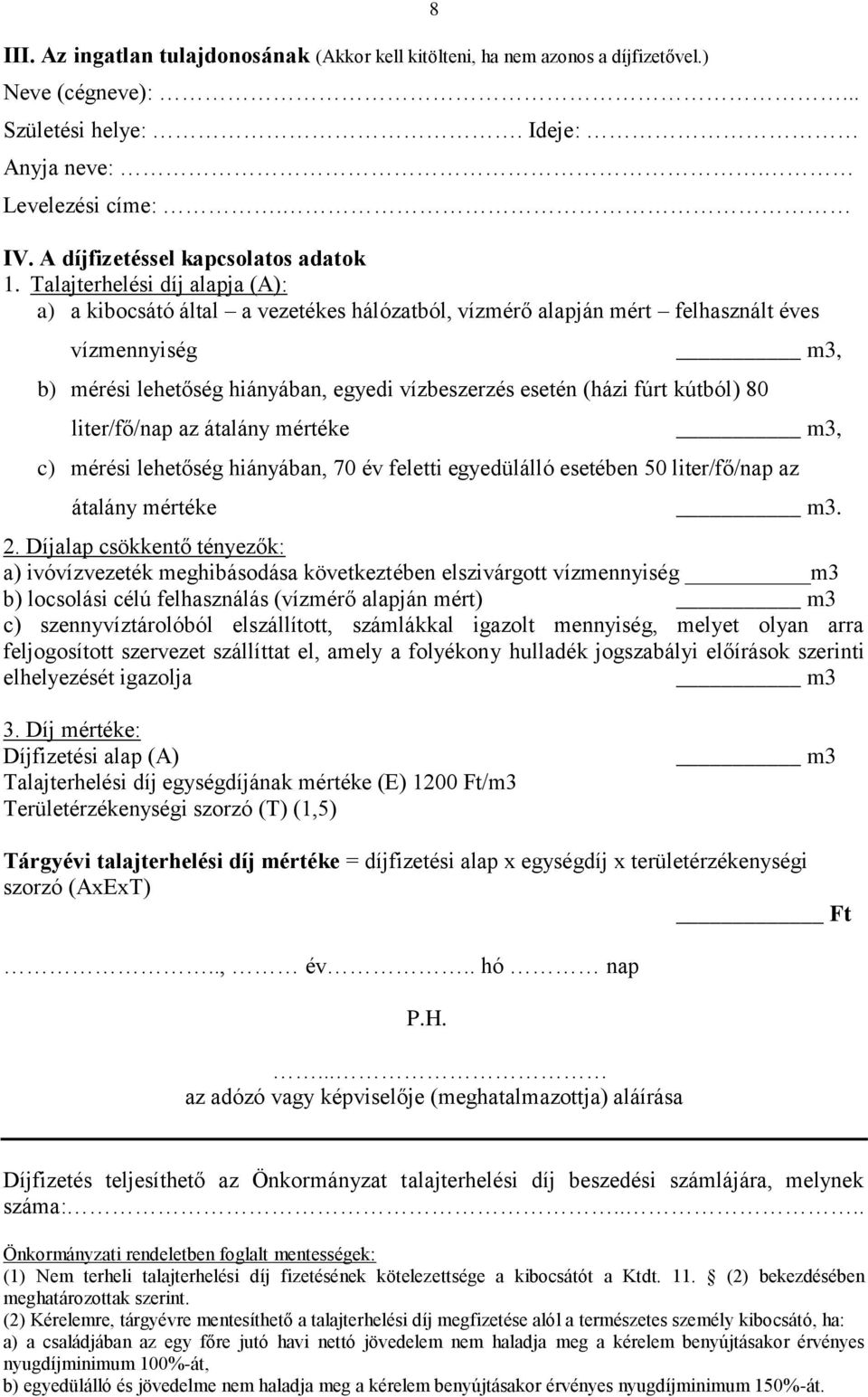 Talajterhelési díj alapja (A): a) a kibocsátó által a vezetékes hálózatból, vízmérő alapján mért felhasznált éves vízmennyiség m3, b) mérési lehetőség hiányában, egyedi vízbeszerzés esetén (házi fúrt