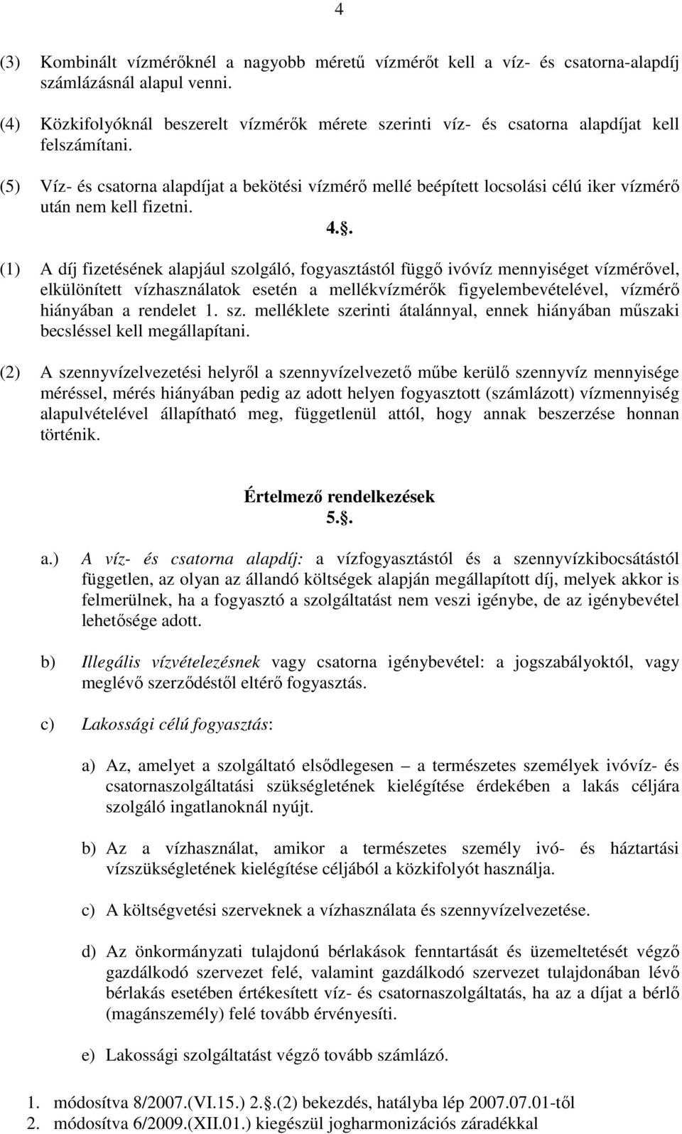 (5) Víz- és csatorna alapdíjat a bekötési vízmérő mellé beépített locsolási célú iker vízmérő után nem kell fizetni. 4.