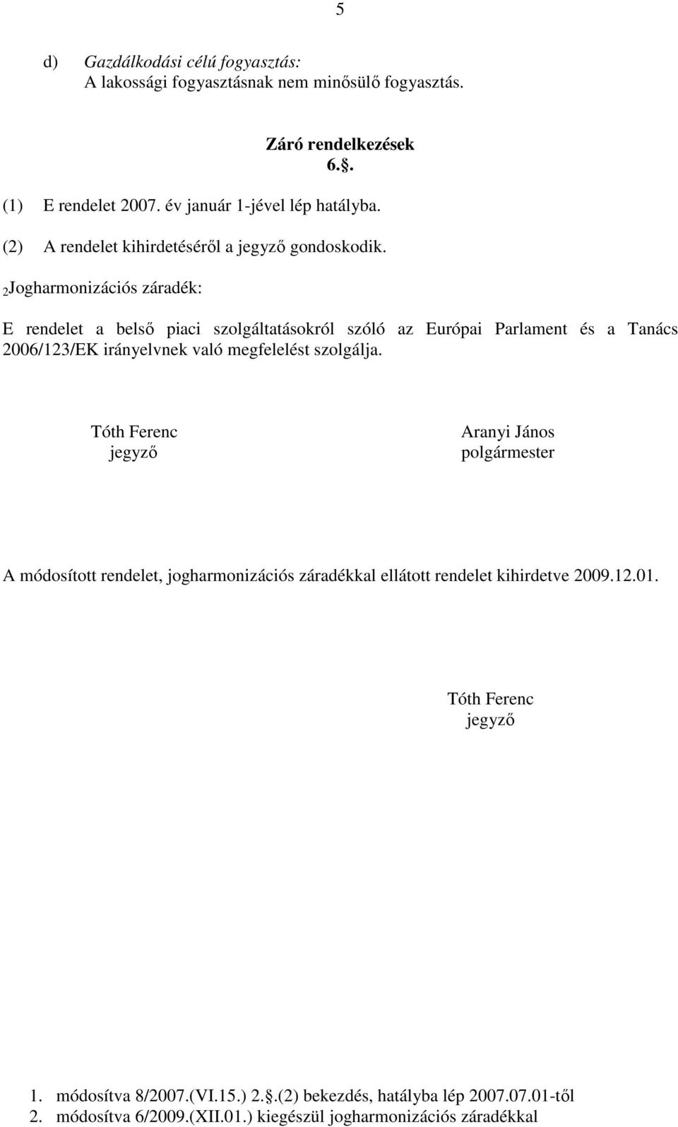 2Jogharmonizációs záradék: E rendelet a belső piaci szolgáltatásokról szóló az Európai Parlament és a Tanács 2006/123/EK irányelvnek