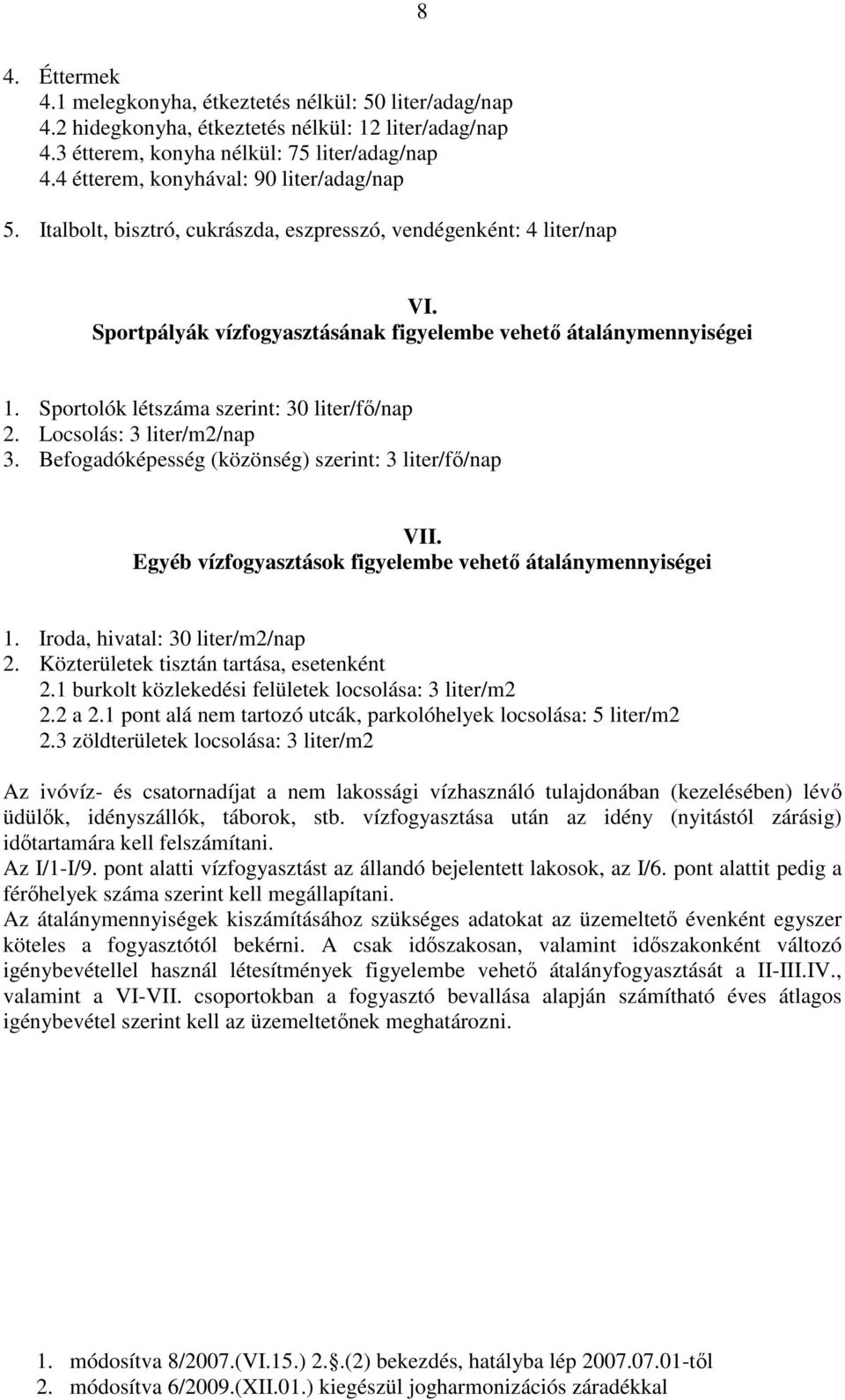 Sportolók létszáma szerint: 30 liter/fő/nap 2. Locsolás: 3 liter/m2/nap 3. Befogadóképesség (közönség) szerint: 3 liter/fő/nap VII. Egyéb vízfogyasztások figyelembe vehető átalánymennyiségei 1.