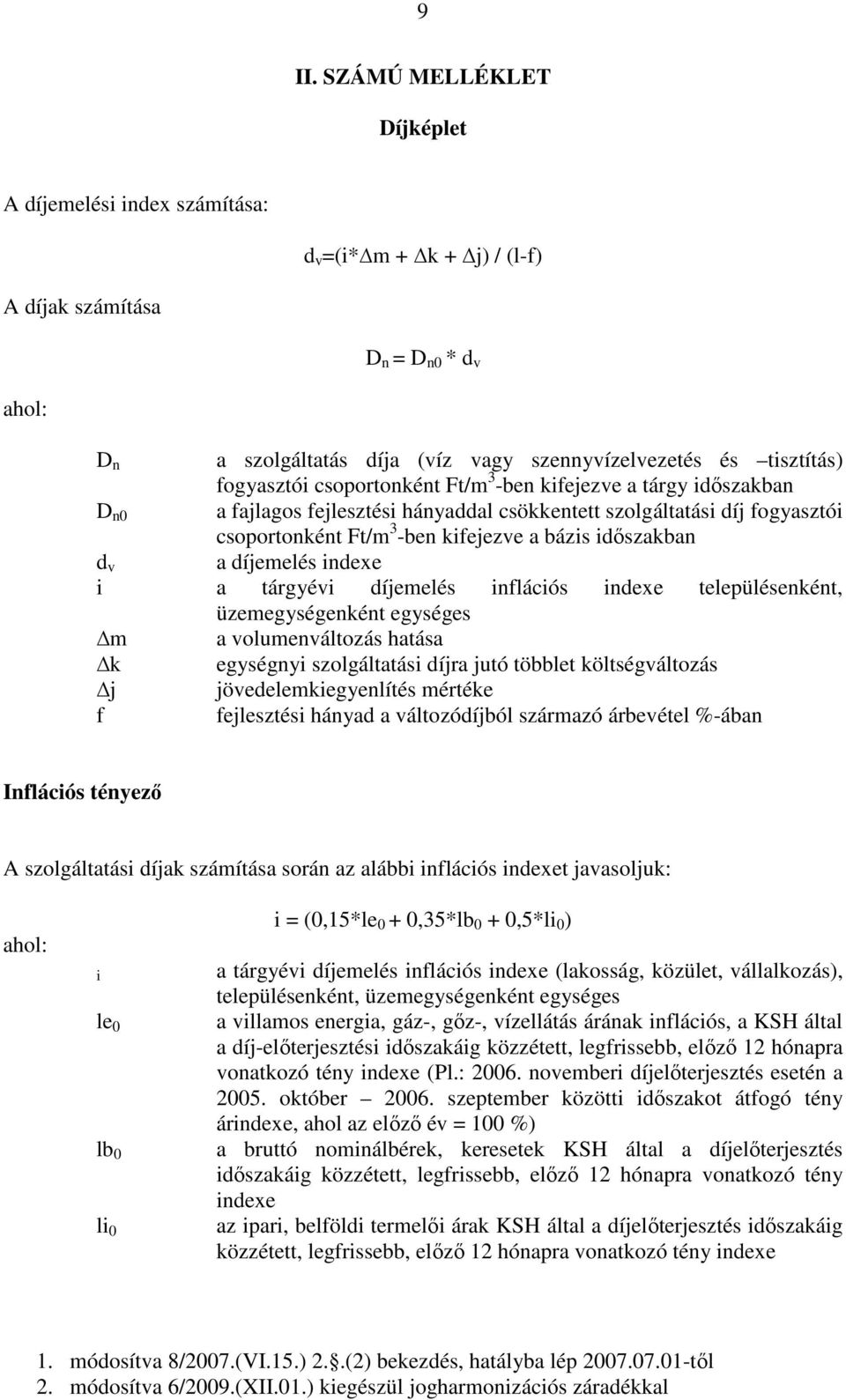 időszakban d v a díjemelés indexe i a tárgyévi díjemelés inflációs indexe településenként, üzemegységenként egységes m a volumenváltozás hatása k egységnyi szolgáltatási díjra jutó többlet