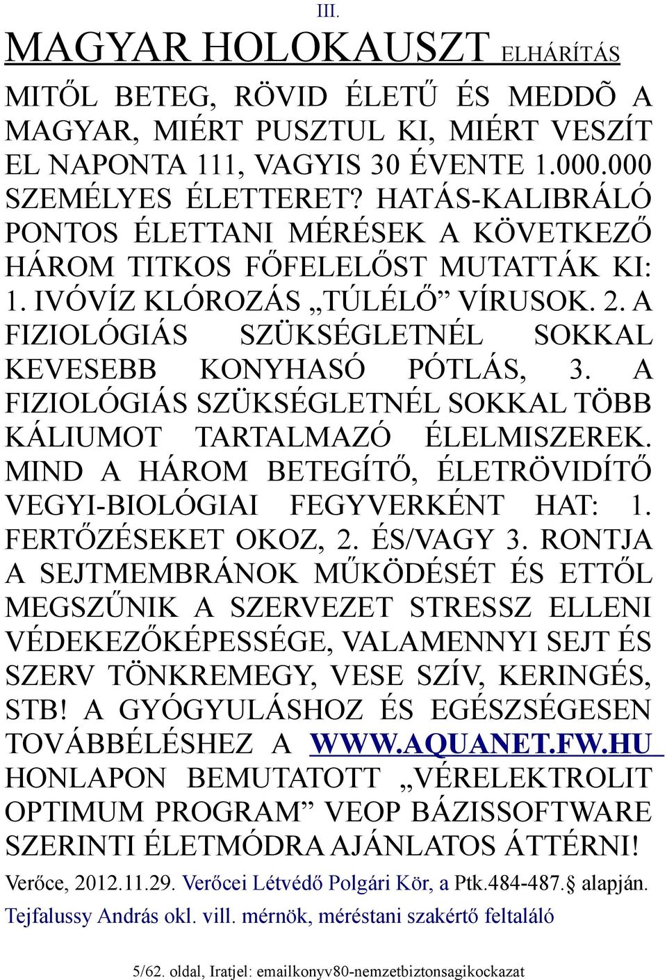 A FIZIOLÓGIÁS SZÜKSÉGLETNÉL SOKKAL TÖBB KÁLIUMOT TARTALMAZÓ ÉLELMISZEREK. MIND A HÁROM BETEGÍTŐ, ÉLETRÖVIDÍTŐ VEGYI-BIOLÓGIAI FEGYVERKÉNT HAT: 1. FERTŐZÉSEKET OKOZ, 2. ÉS/VAGY 3.