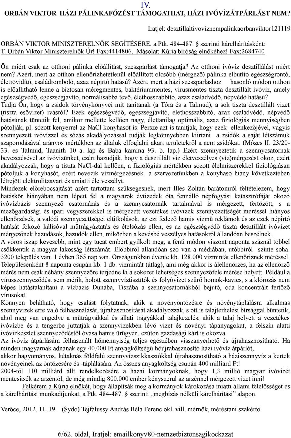 Az otthoni ivóvíz desztillálást miért nem? Azért, mert az otthon ellenőrizhetetlenül előállított olcsóbb (mérgező) pálinka elbutító egészségrontó, életrövidítő, családromboló, azaz népirtó hatású?