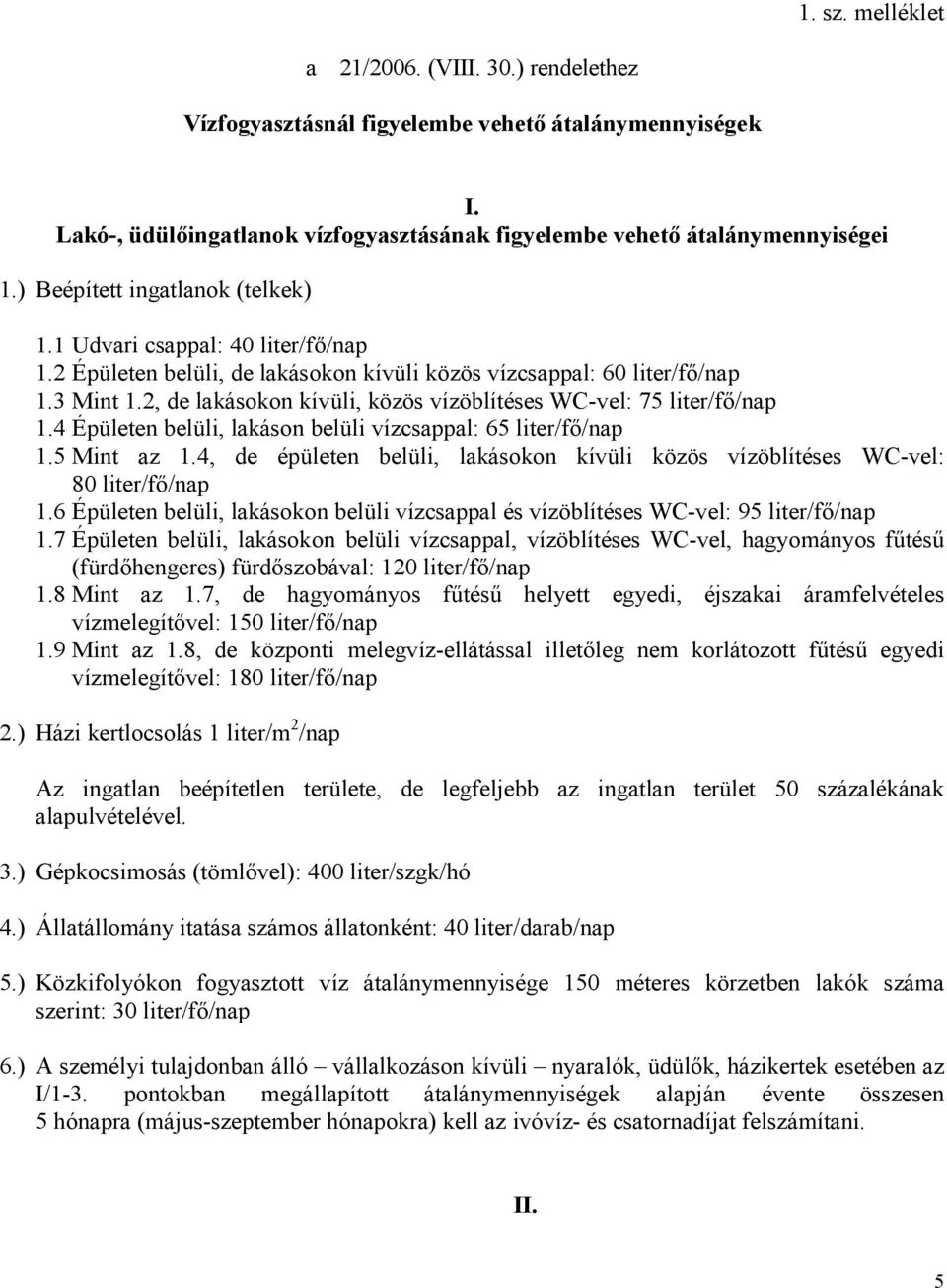 2, de lakásokon kívüli, közös vízöblítéses WC-vel: 75 liter/fő/nap 1.4 Épületen belüli, lakáson belüli vízcsappal: 65 liter/fő/nap 1.5 Mint az 1.