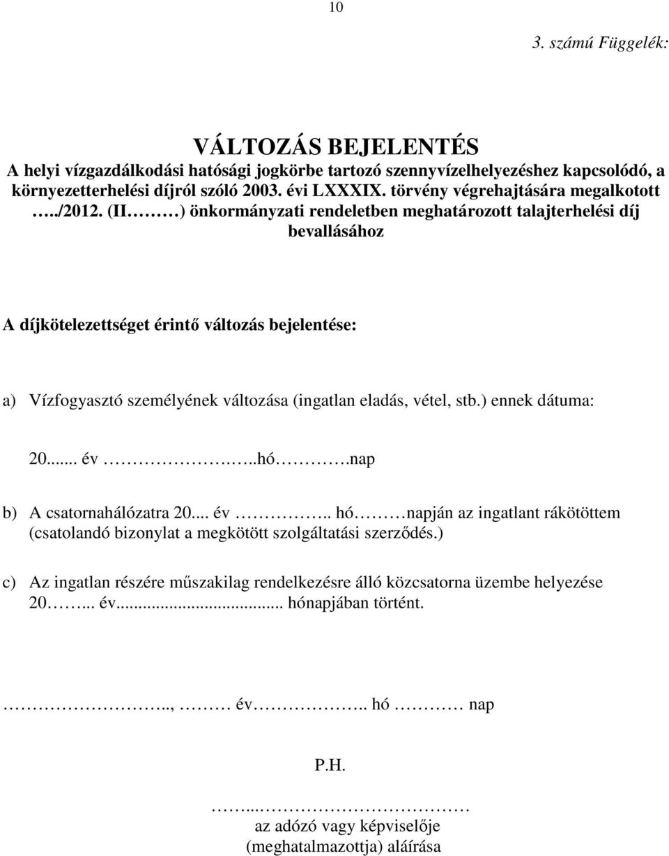 (II ) önkormányzati rendeletben meghatározott talajterhelési díj bevallásához A díjkötelezettséget érintő változás bejelentése: a) Vízfogyasztó személyének változása (ingatlan eladás, vétel,